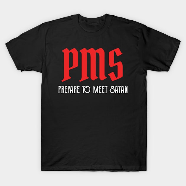 PMS - Prepare To Meet Satan Funny Period Gift T-Shirt by Tracy